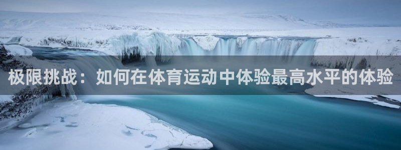 米兰体育下载：极限挑战：如何在体育运动中体验最高水平的体验